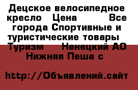 Децское велосипедное кресло › Цена ­ 800 - Все города Спортивные и туристические товары » Туризм   . Ненецкий АО,Нижняя Пеша с.